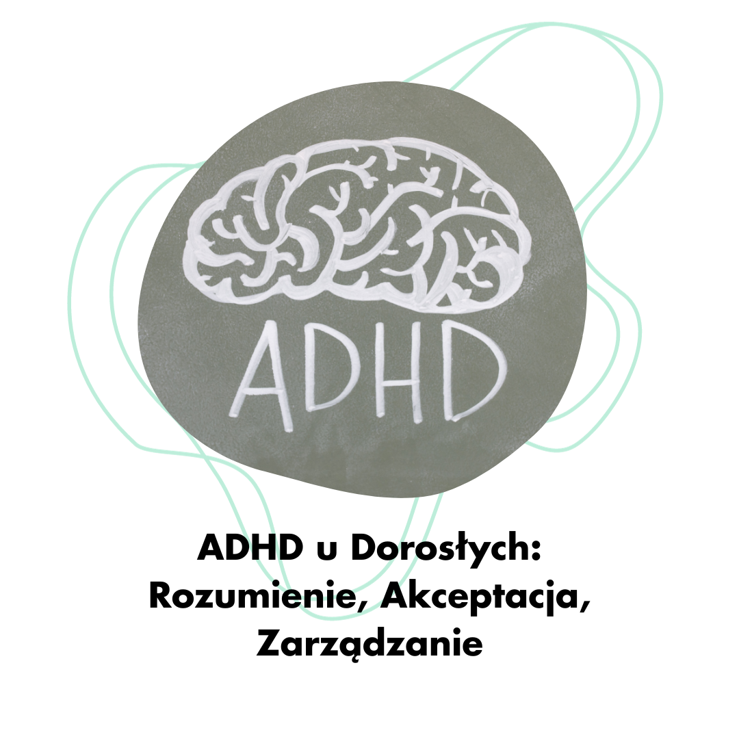 ADHD u Dorosłych: Rozumienie, Akceptacja, Zarządzanie